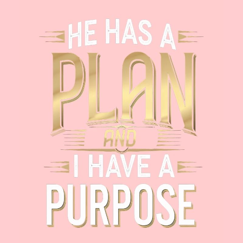 He Has A Plan And I Have A Purpose