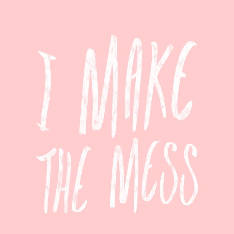 I Make The Mess 3