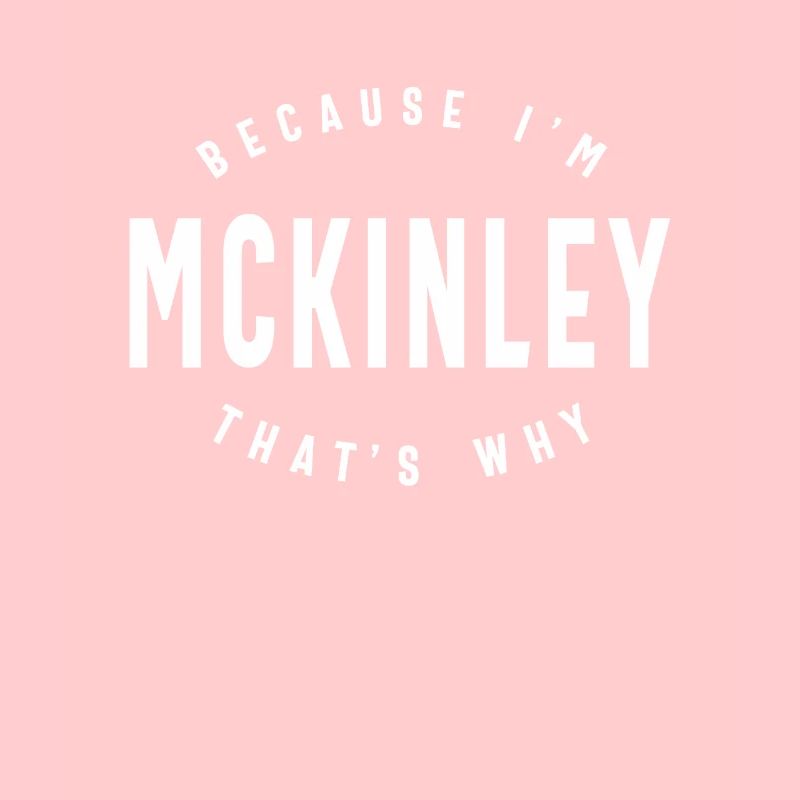 Because I'm Mckinley That's Why Personalized Name