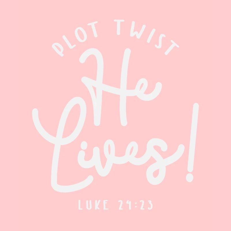 Plot Twist He Lives Luke 24:23 Bible Verse