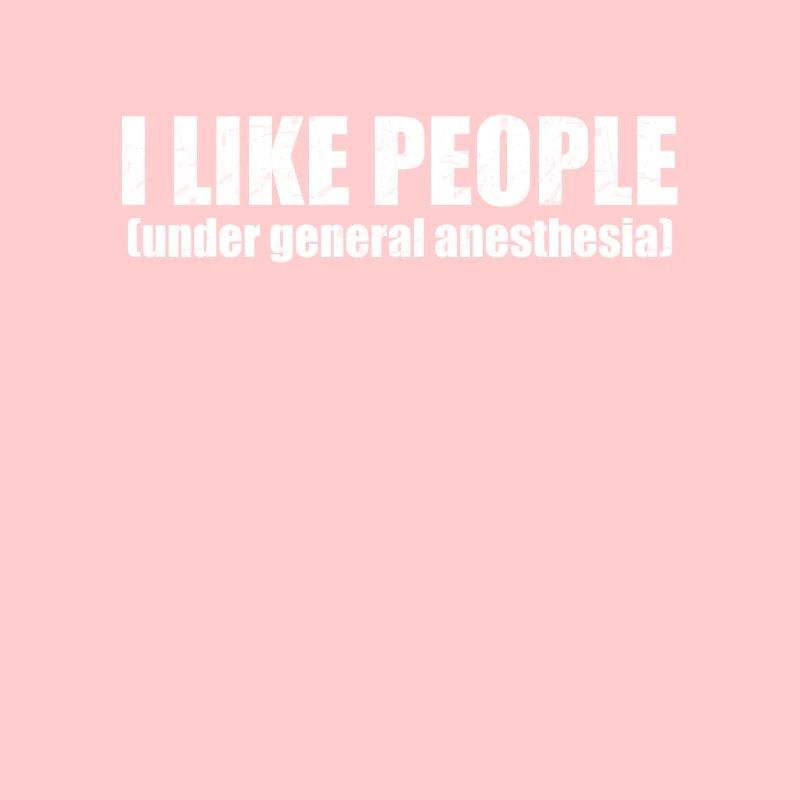 I like people under general anesthesia anesthesia