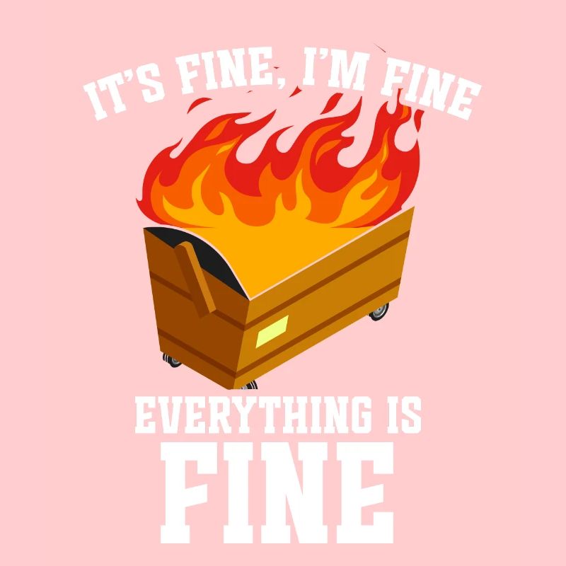 It's Fine I'm Fine Everything Is Fine Dumpster