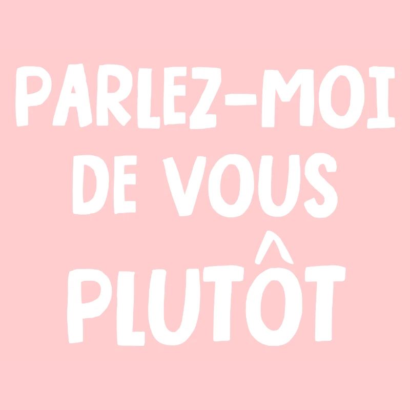 parlez-moi de vous plutôt