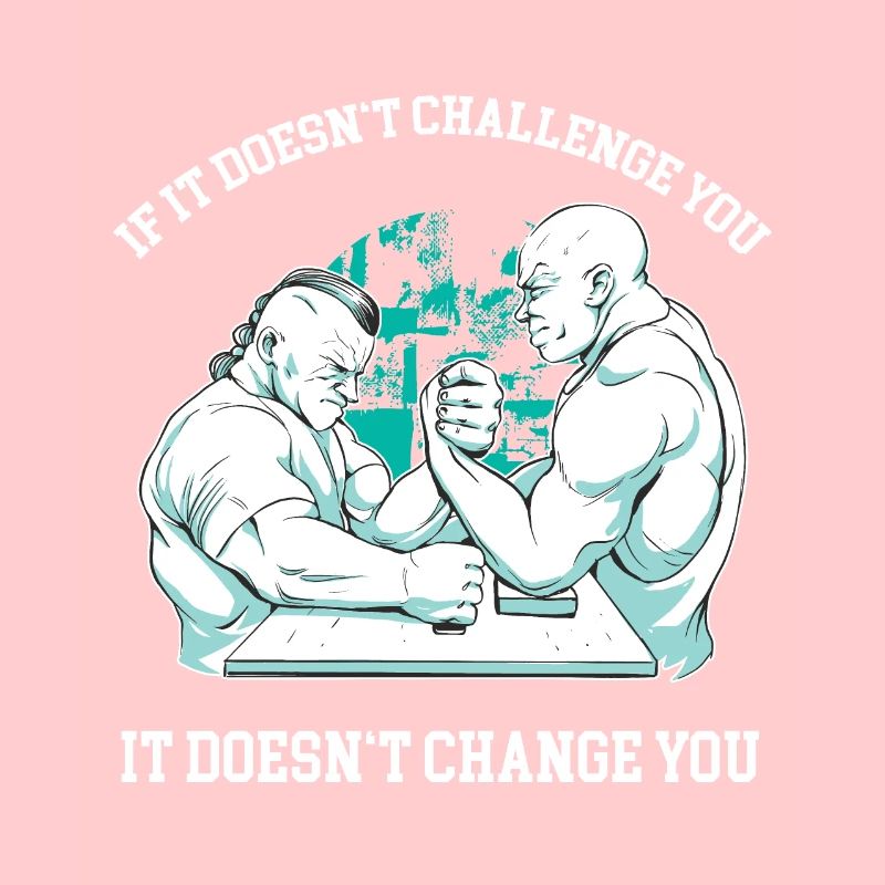 If it doesn't challenge you, it doesn't change you