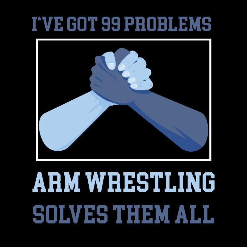 I'v got 99 Problems but arm wrestling solves them