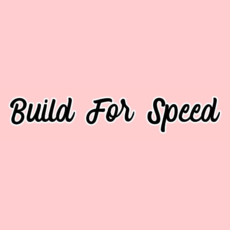 Build for speed