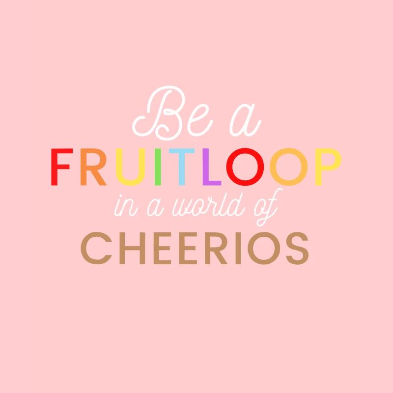 Sei ein Fruit Loop in einer Welt der Cheerios