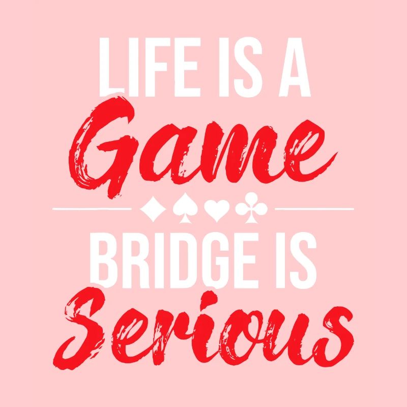Life Is A Game Bridge Is Serious - Bridge Player