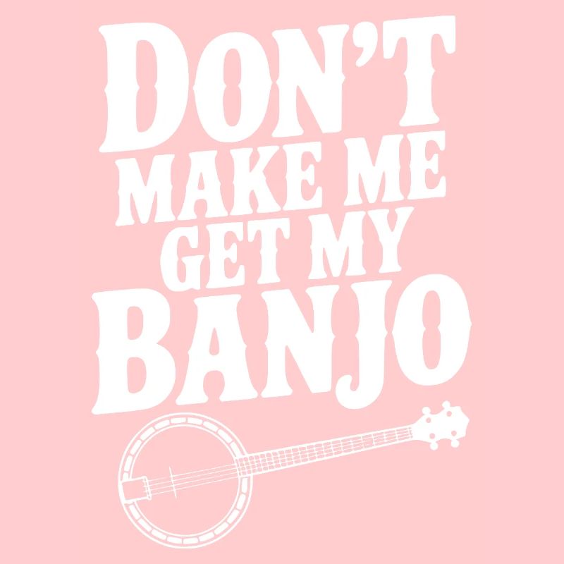 Don't Make me Get my Banjo