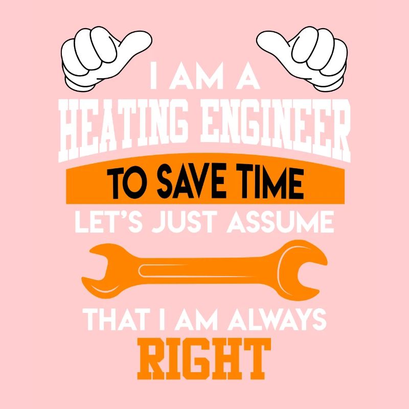 I am a heating engineer and I am always right