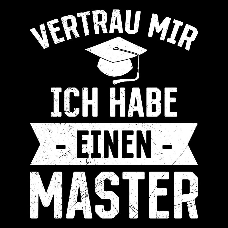 Vertrau mir ich habe einen Master Abschluss