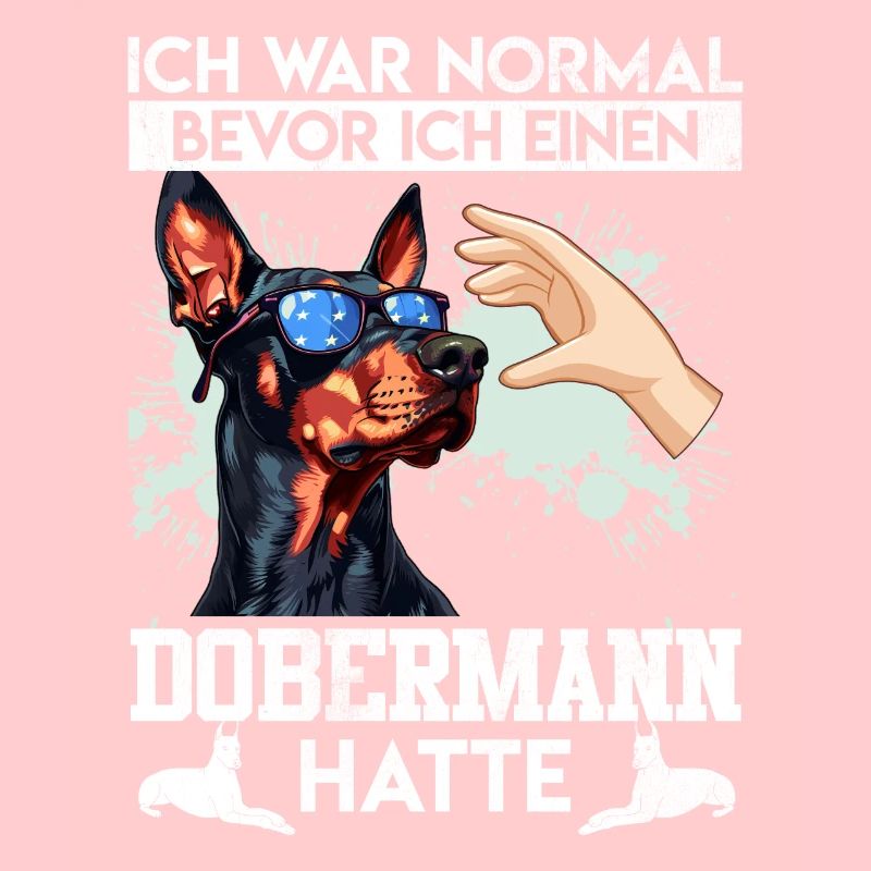 Doberman ICH WAR NORMAL BEVOR ICH DOBERMANN HATTE