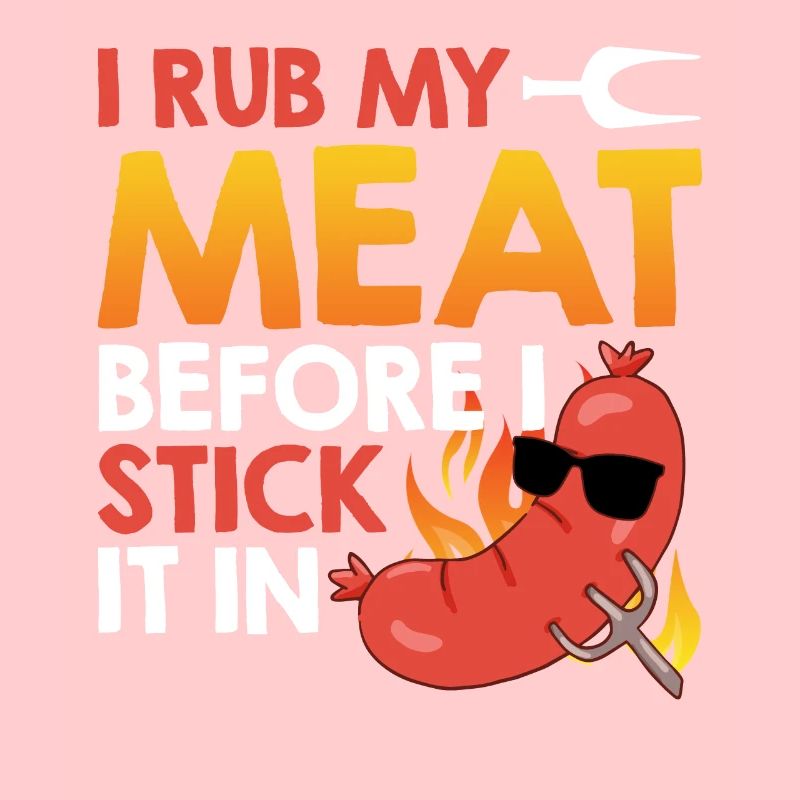 Fleischliebhaber I RUB MY MEAT BEFORE I STICK IT