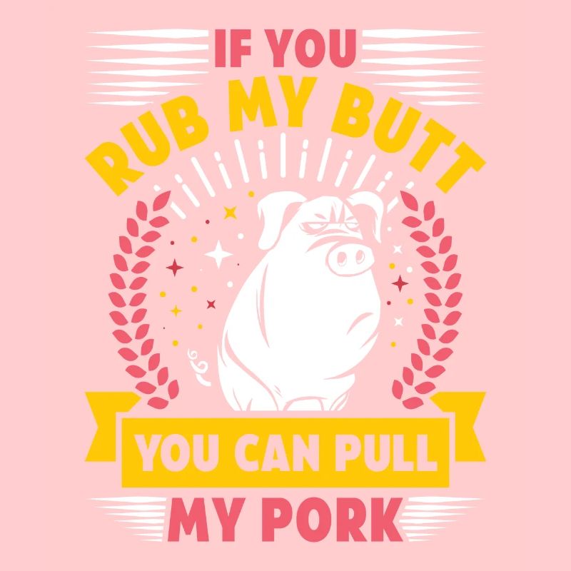 Grillen IF YOU RUB MY BUTT YOU CAN PULL MY PORK