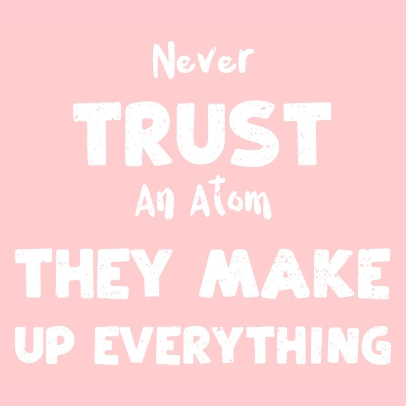 Never Trust An Atom They Make Up...
