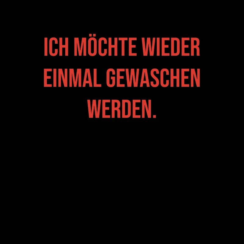 Ich möchte gerne wieder einmal gewaschen werden