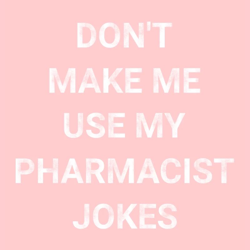 Don t Make Me Use My Pharmacist Jokes