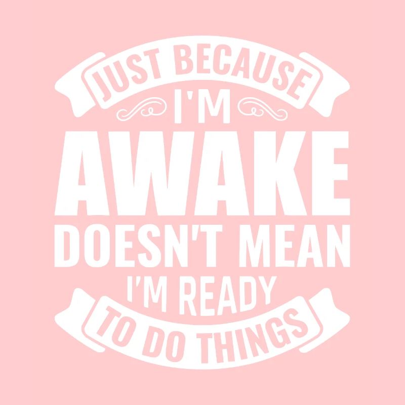 Nur weil ich wach bin, heißt das nicht, dass ich bereit bin