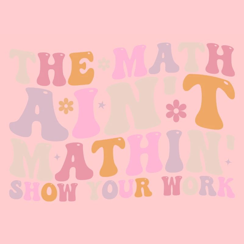 The Math Aint Mathin Show Your Work