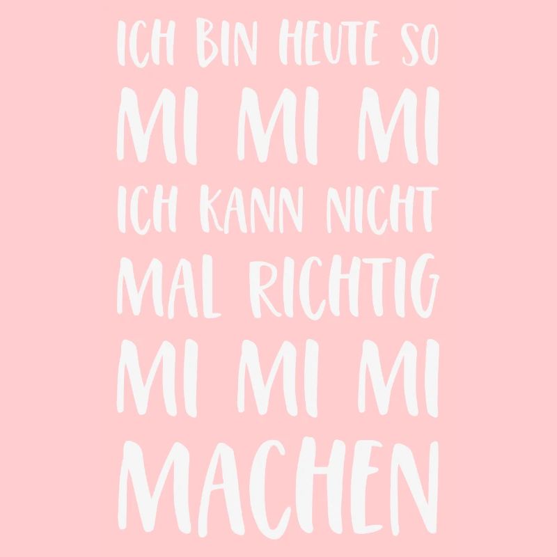 Mimimi Spruch Ich bin heute so Mi Mi Mi Sprüche