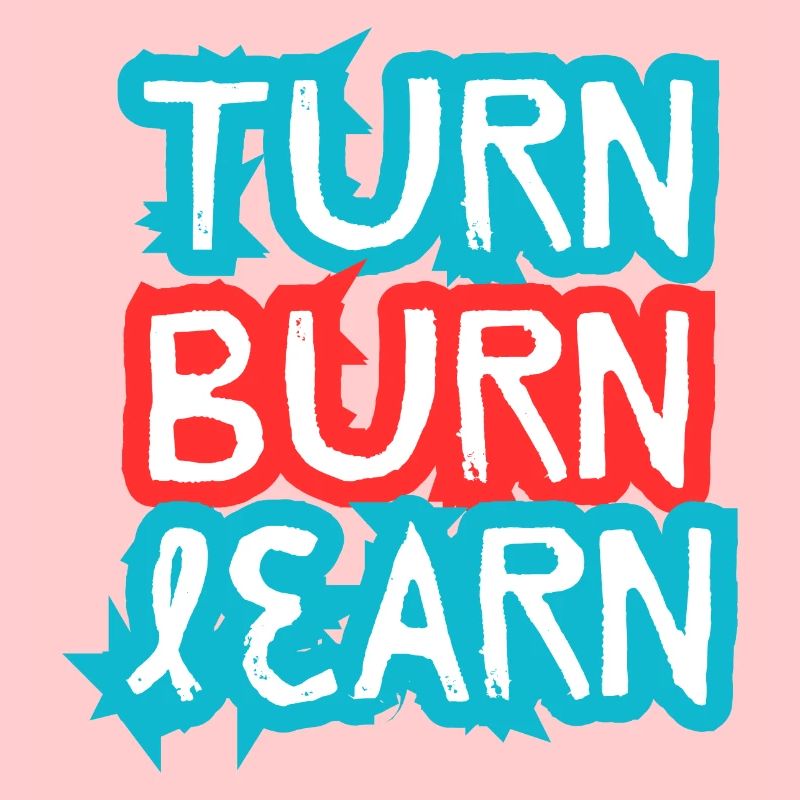 Turn, Burn, Learn