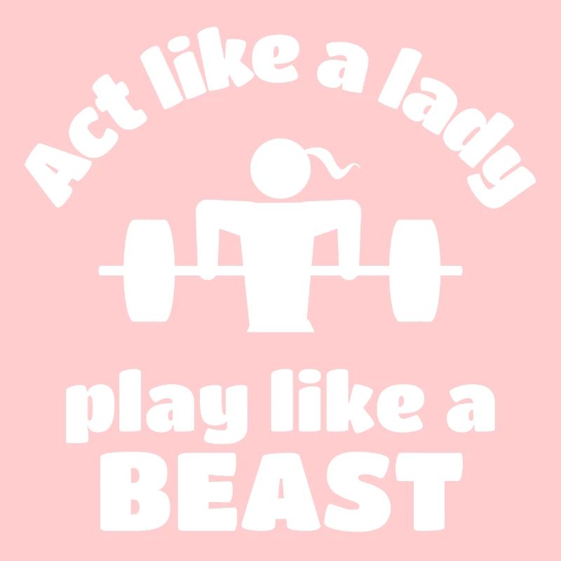 Weightlifting: Act like a lady play like a beast.