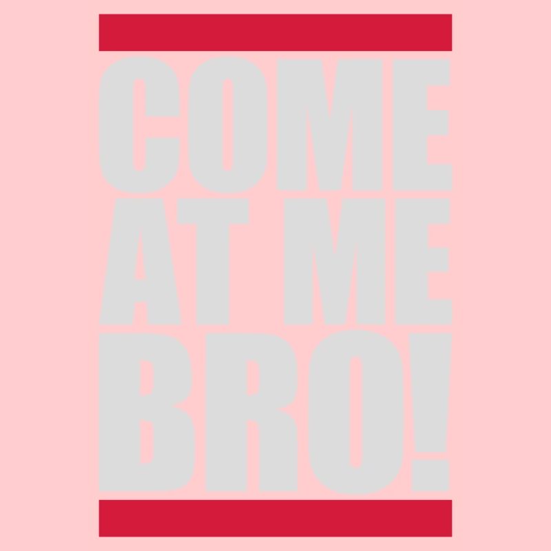 come at me bro