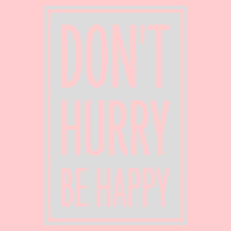 dont hurry be happy