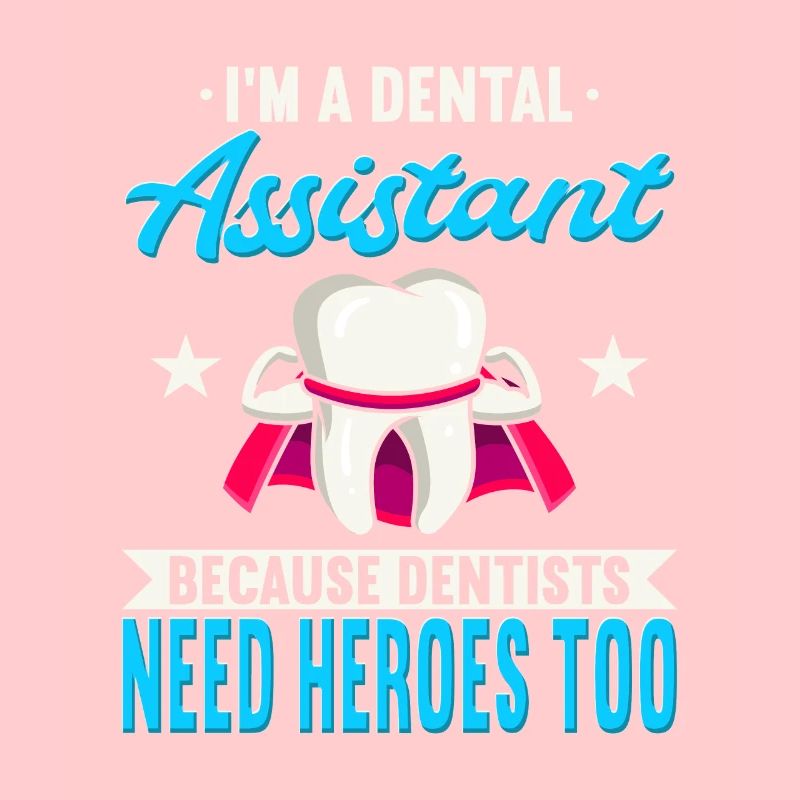 I'm A Dental Assistant Because Dentists Need