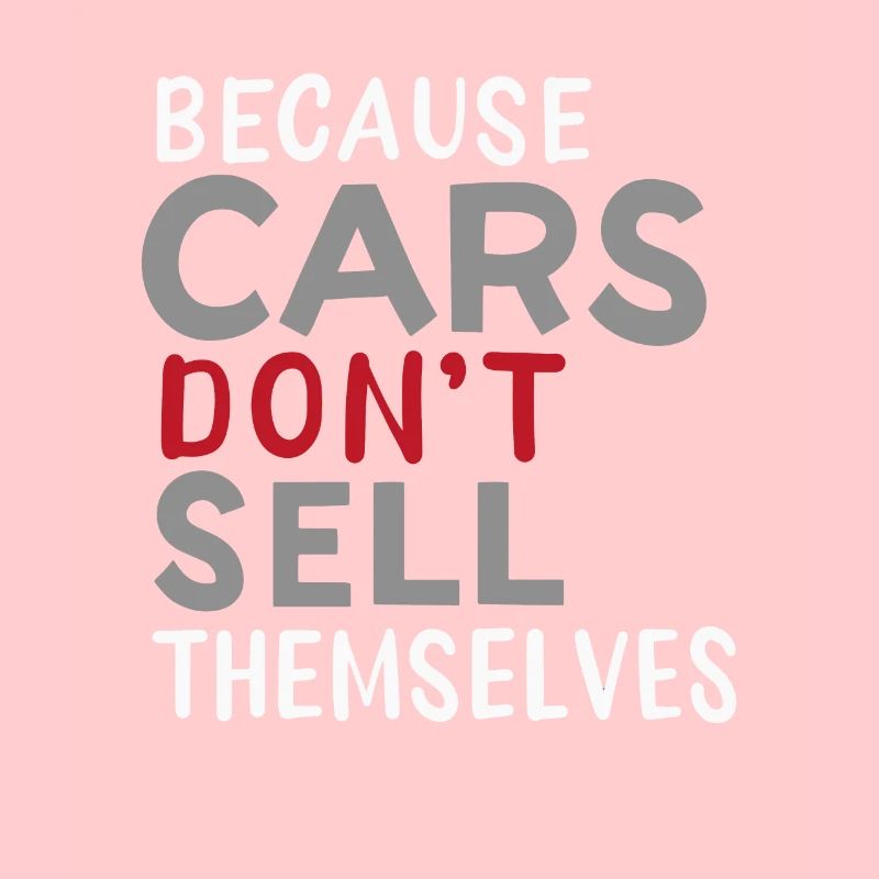 Because Car Don't Sell Themselves