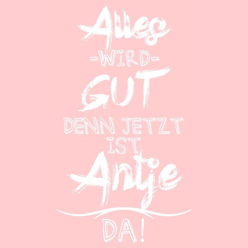 Alles wird gut denn jetzt ist Antje da