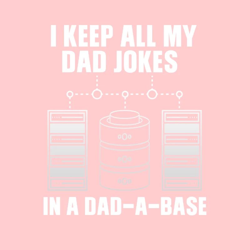 I Keep All My Dad Jokes In A Dad A Base Dad Jokes!
