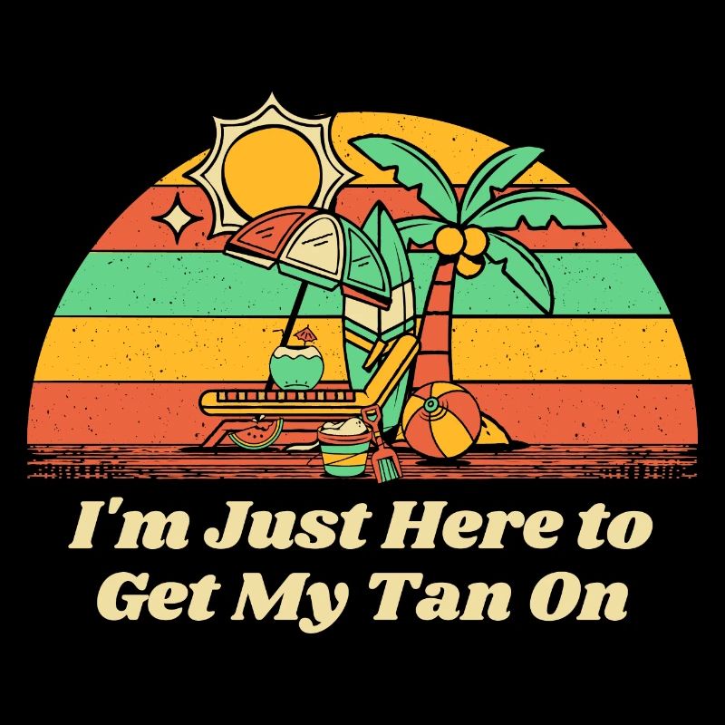 Here to Get My Tan On Sunbathing Beach Tanning