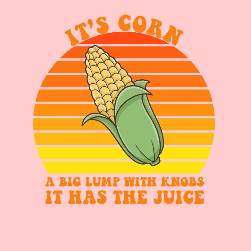 It’s Corn A Big Lump With Knobs It Has The Juice