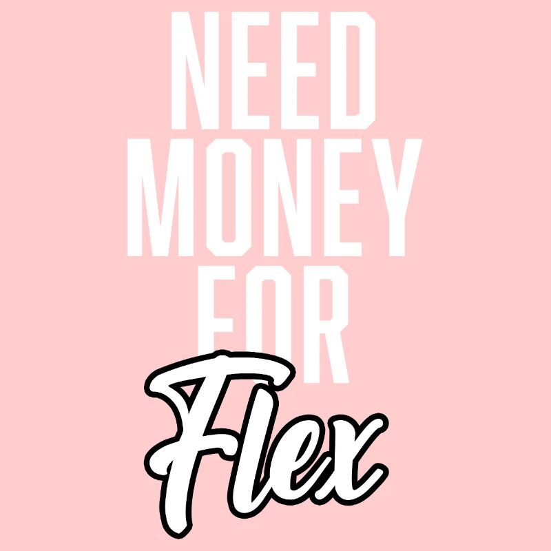 Need Money For Flex