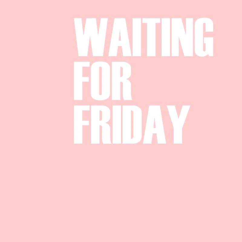 WAITING FOR FRIDAY