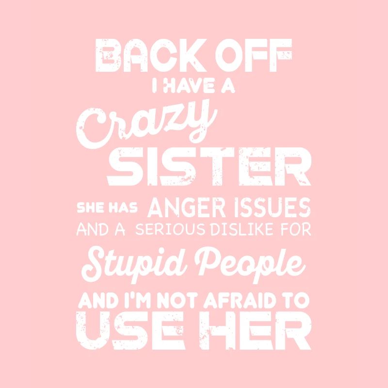 Back off I have crazy sister