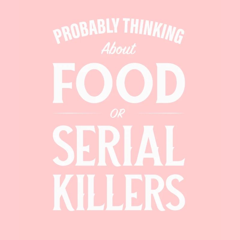 Ich denke wahrscheinlich über Lebensmittel oder Serienmörder nach