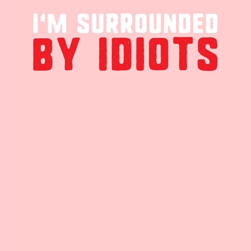 I'm surrounded by idiots funny exhausted and angry