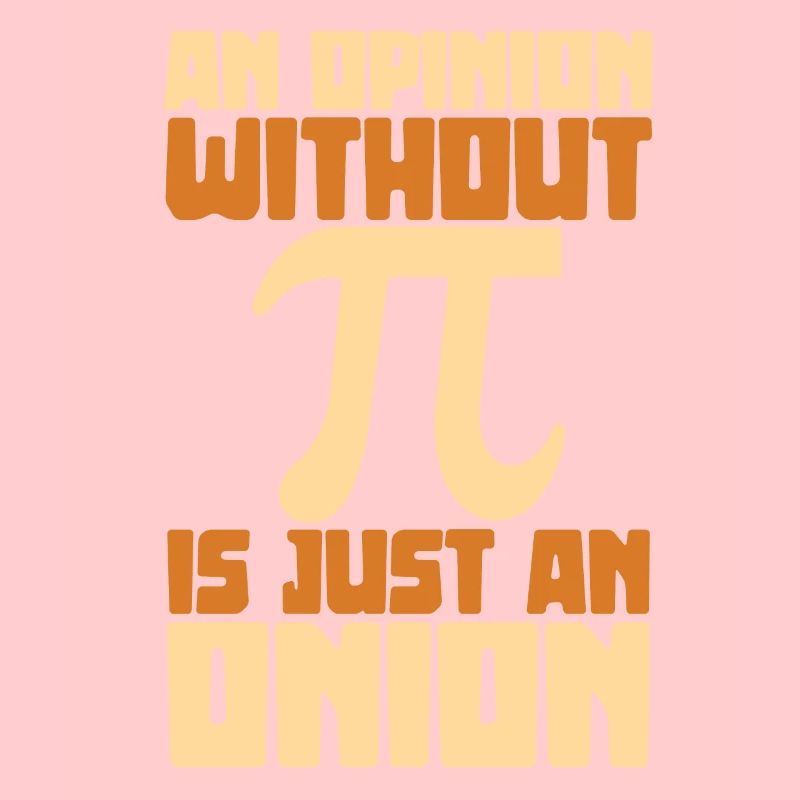 An opinion without pi is just an onion