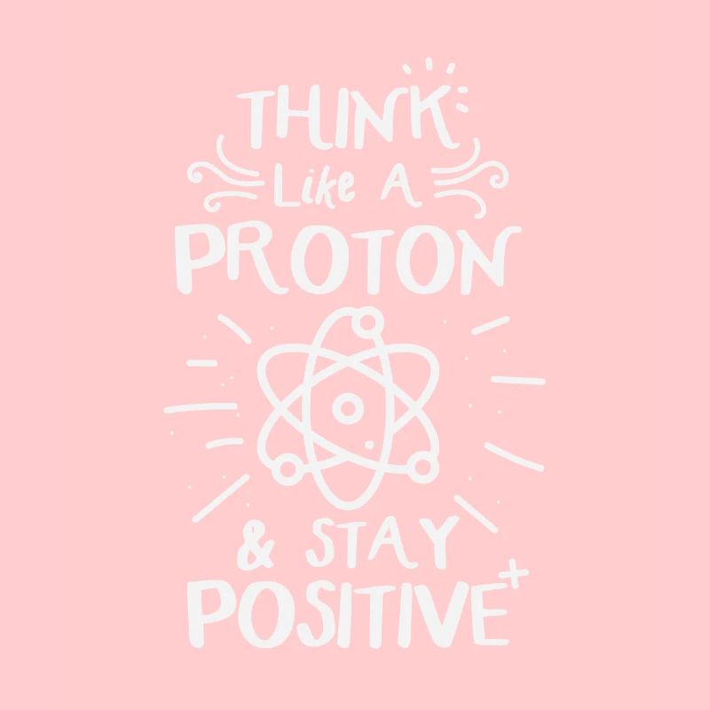 Think Like A Proton & Stay Positve Funny Physics