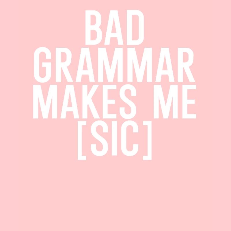 Bad grammar makes me sic