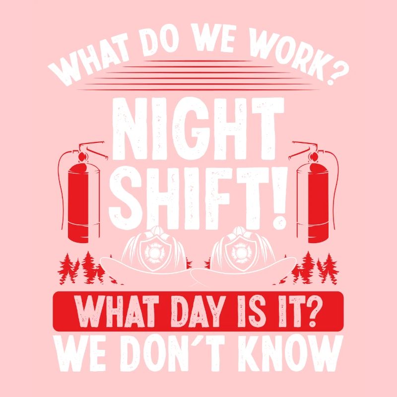 Night Shift Firemen What day is it Firefighter