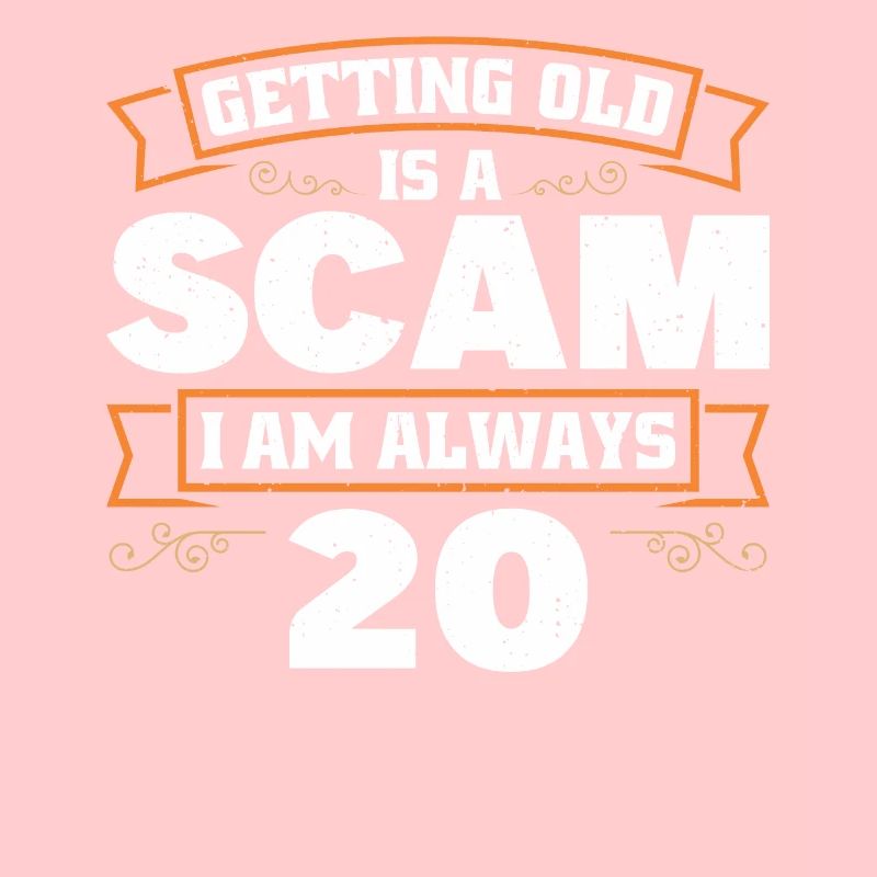 Getting old is cheating, I'm always 20