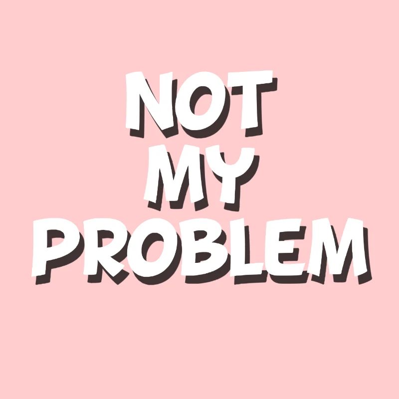 Not my problem