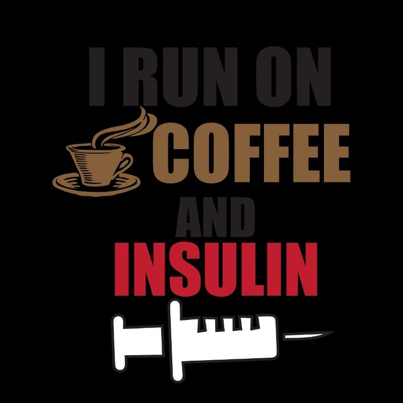 I run on coffee and insulin