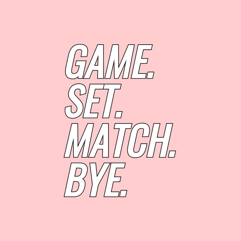 Game. Set. Match. Bye.