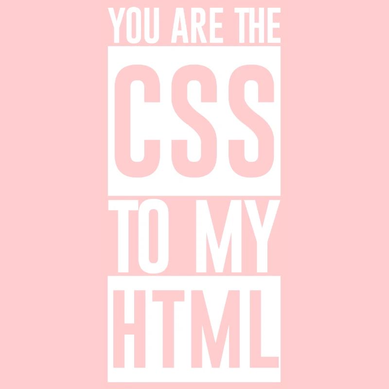 Vous êtes le CSS à mon HTML