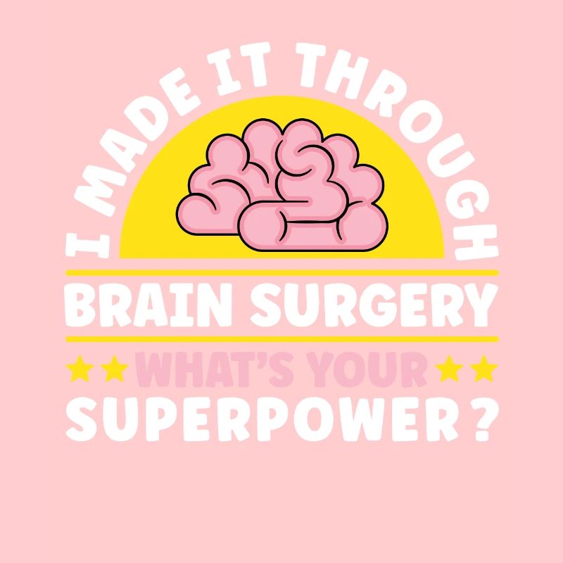I Made It Through Brain Surgery Whats Your Super