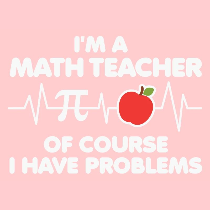 Math Teacher of course i have problems